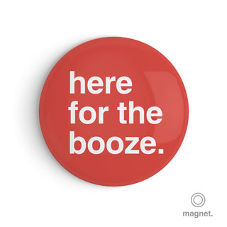 "Here for the Booze" Fridge Magnet
