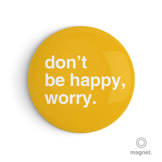 "Don't Be Happy, Worry" Fridge Magnet