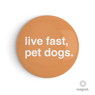 "Live Fast, Pet Dogs" Fridge Magnet