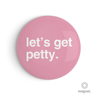 "Let's Get Petty" Fridge Magnet