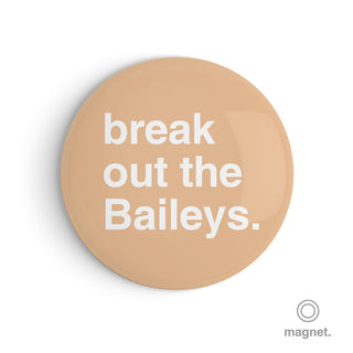 "Break Out the Baileys" Fridge Magnet