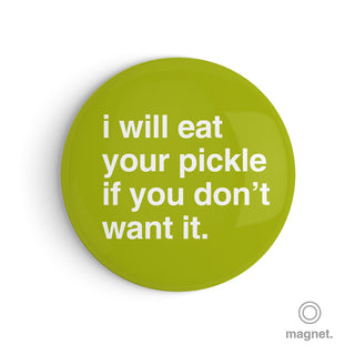 "I Will Eat Your Pickle if You Don't Want It" Fridge Magnet