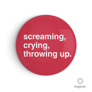 "Screaming, Crying, Throwing Up" Fridge Magnet