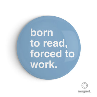 "Born to Read, Forced to Work" Fridge Magnet