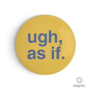 "Ugh, As If" Fridge Magnet