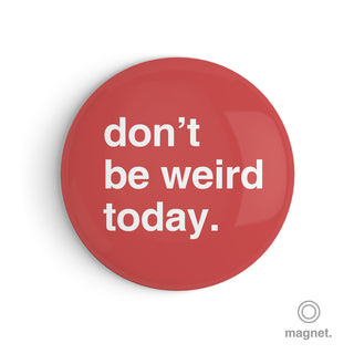 "Don't Be Weird Today" Fridge Magnet