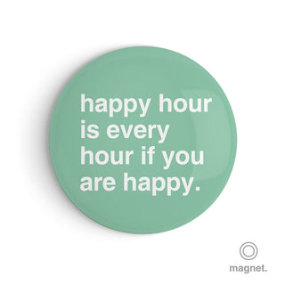 "Happy Hour is Every Hour if You Are Happy" Fridge Magnet