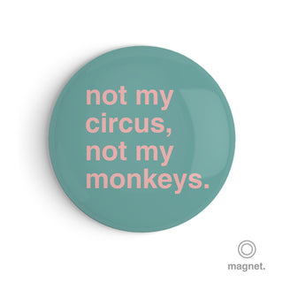 "Not My Circus, Not My Monkeys" Fridge Magnet