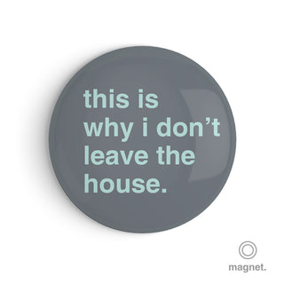 "This is Why I Don't Leave the House" Fridge Magnet