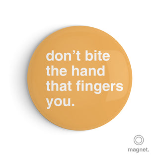 "Don't Bite the Hand That Fingers You" Fridge Magnet