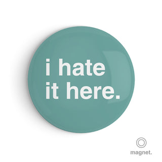 "I Hate It Here" Fridge Magnet