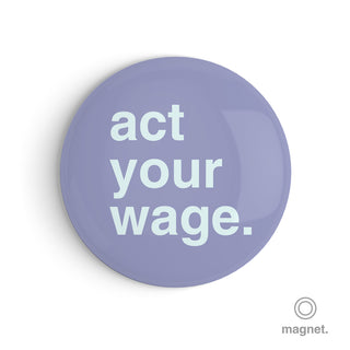 "Act Your Wage" Fridge Magnet