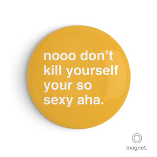 "Don't Kill Yourself, Your So Sexy" Fridge Magnet