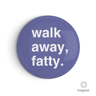 "Walk Away, Fatty" Fridge Magnet