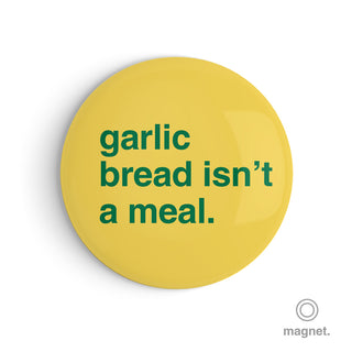 "Garlic Bread Isn't a Meal" Fridge Magnet