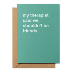 "My Therapist Says We Shouldn't Be Friends" Friendship Card