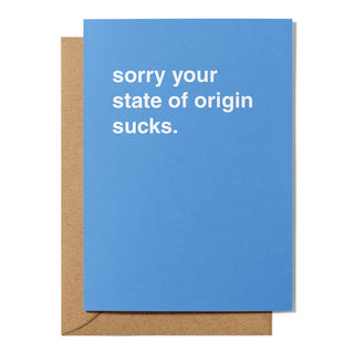 "Sorry Your State of Origin Sucks" Friendship Card
