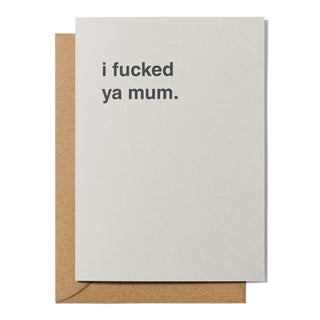 "I Fucked Ya Mum" Friendship Card