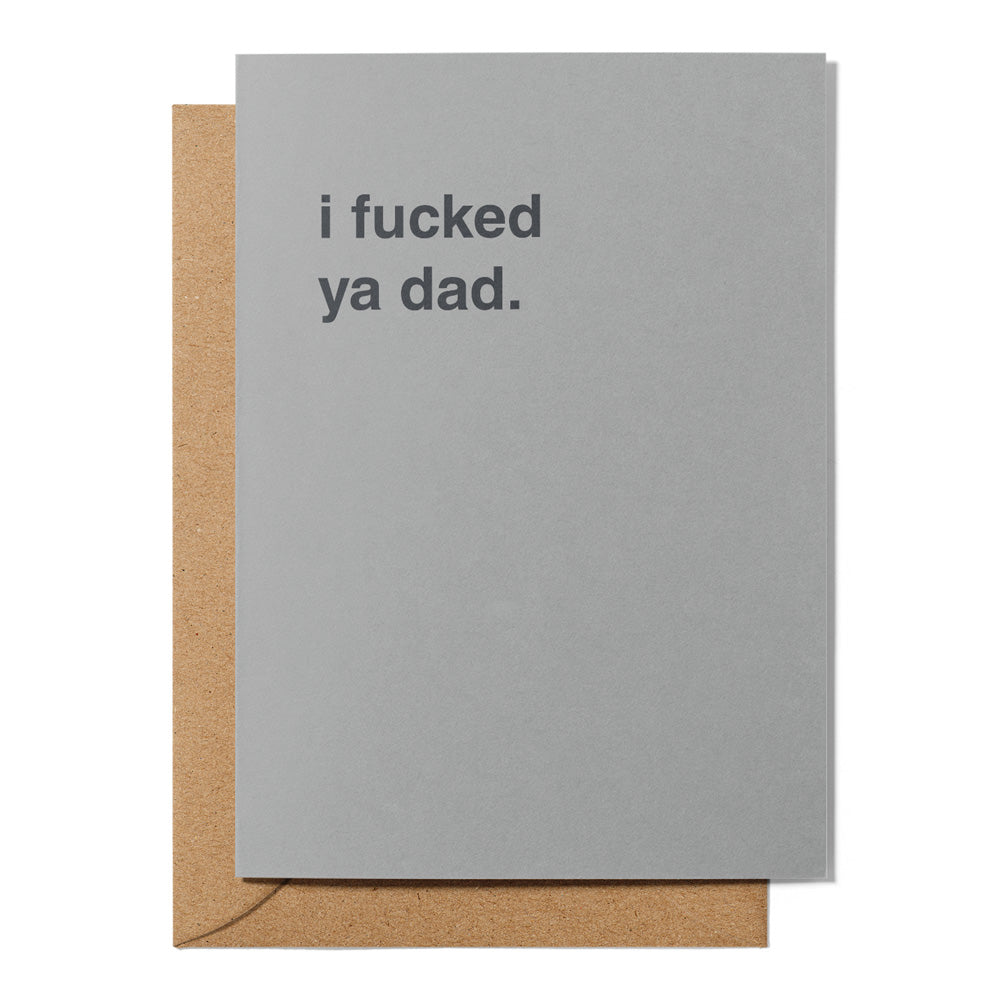 "I Fucked Ya Dad" Friendship Card