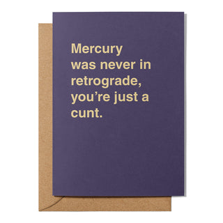 "Mercury Was Never in Retrograde, You're Just a Cunt" Friendship Card
