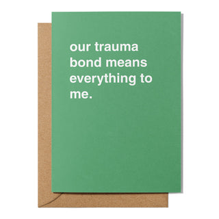 "Our Trauma Bond Means Everything To Me" Friendship Card