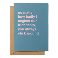 "No Matter How Badly I Neglect Our Friendship" Friendship Card