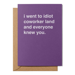 "I Went to Idiot Coworker Land and Everyone Knew You" Friendship Card