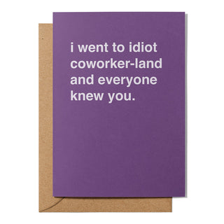 "I Went To Idiot Coworker-Land and Everyone Knew You" Friendship Card