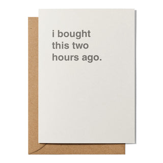 "I Bought This Two Hours Ago" Greeting Card