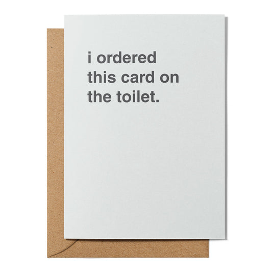 "I Ordered This Card On The Toilet" Greeting Card