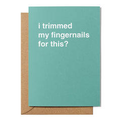 "I Trimmed My Fingernails for This?" Greeting Card