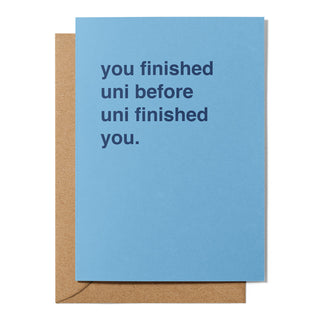 "You Finished Uni Before Uni Finished You" Graduation Card