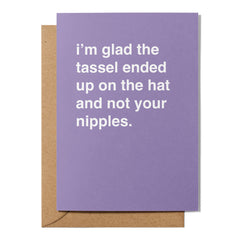 "I'm Glad the Tassel Ended Up on the Hat" Graduation Card