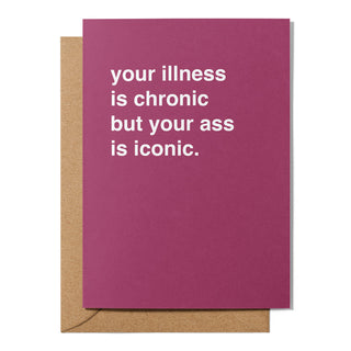 "Your Illness is Chronic But Your Ass is Iconic" Get Well Card