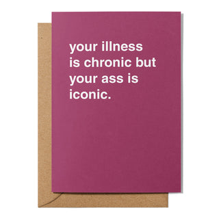 "Your Illness is Chronic, But Your Ass is Iconic" Get Well Card