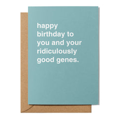 "To You and Your Ridiculously Good Genes" Birthday Card