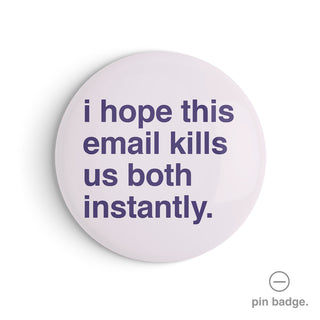 "I Hope This Email Kills Us Both" Pin Badge
