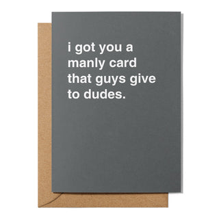 "I Got You a Manly Card That Guys Give to Dudes" Greeting Card
