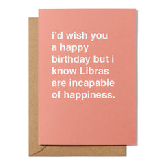 "Libras Are Incapable of Happiness" Birthday Card