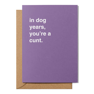 "In Dog Years, You're a Cunt" Birthday Card