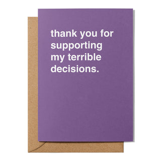 "Thank You for Supporting My Terrible Decisions" Thank You Card