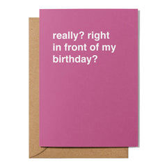 "Really? Right In Front of My Birthday?" Birthday Card