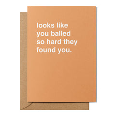 "Looks Like You Balled So Hard They Found You" Sympathy Card