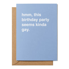 "Hmm, This Birthday Party Seems Kinda Gay" Birthday Card