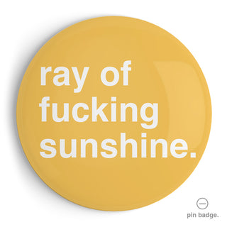"Ray of Fucking Sunshine" Extra Large Pin Badge
