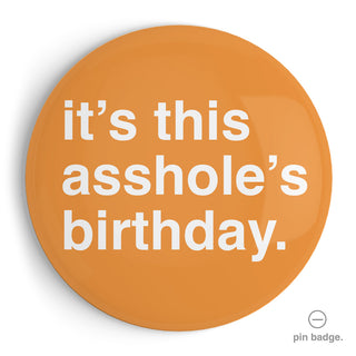 "It's This Asshole's Birthday" Extra Large Pin Badge