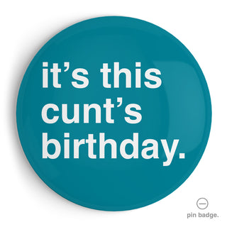 "It's This Cunt's Birthday" Extra Large Pin Badge
