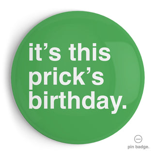 "It's This Prick's Birthday" Extra Large Pin Badge