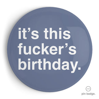 "It's This Fucker's Birthday" Extra Large Pin Badge