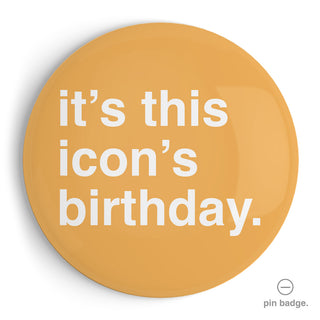"It's This Icon's Birthday" Extra Large Pin Badge
